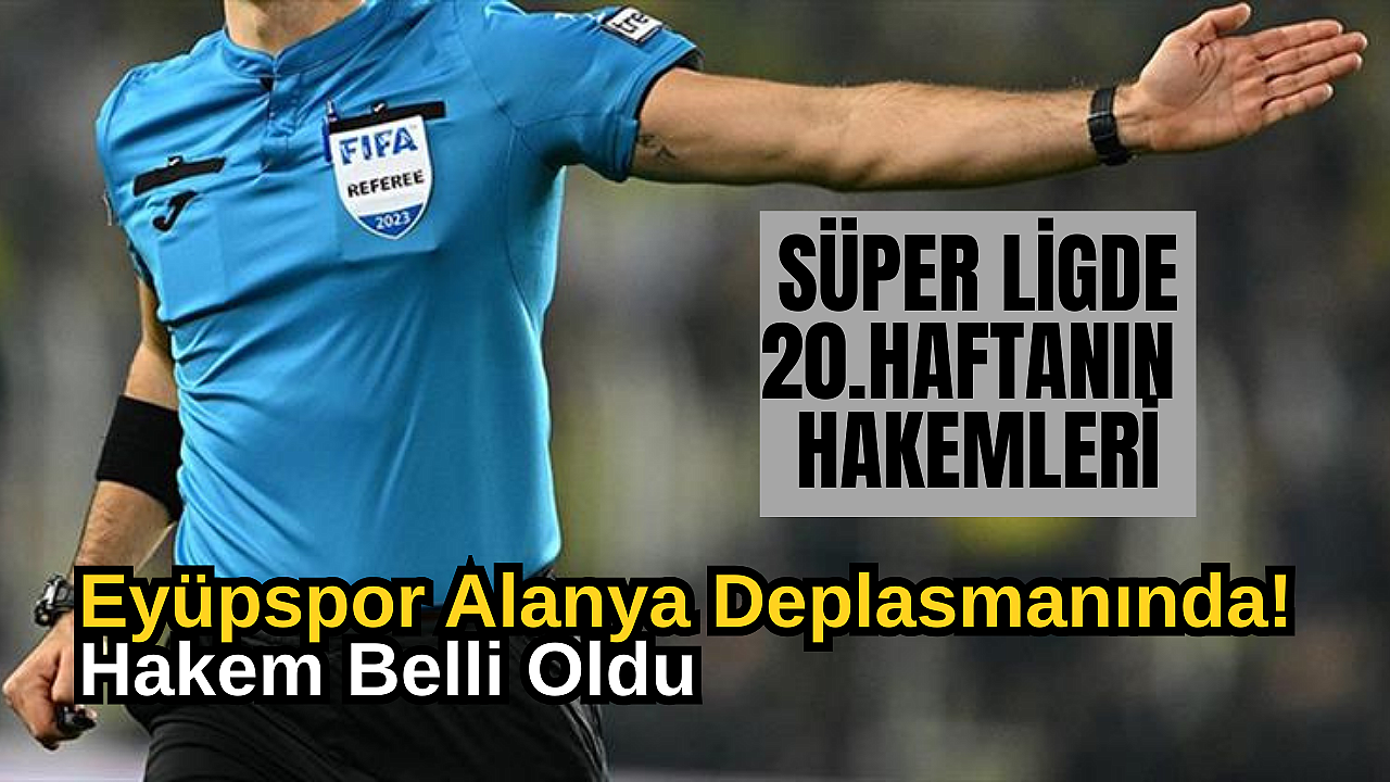 Süper Lig’de Eyüpspor maçının hakemi açıklandı