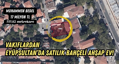 Vakıflardan Eyüpsultan'da 17 Milyon TL'lik Bahçeli Ahşap Ev Satışı
