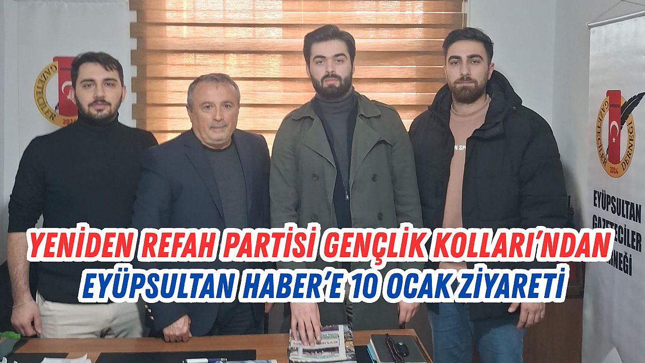 Yeniden Refah Partisi Gençlik Kolları’ndan Eyüpsultan Haber’e 10 Ocak Ziyareti