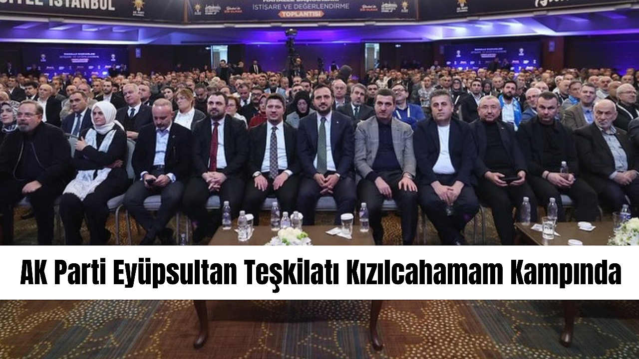 AK Parti Eyüpsultan Teşkilatı Kızılcahamam Kampında
