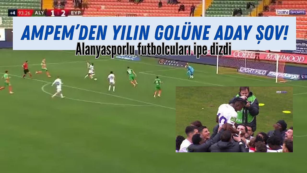 Ampem’den yılın golüne aday şov! Alanyasporlu futbolcuları ipe dizdi