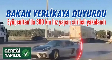 Bakan Yerlikaya duyurdu: Eyüpsultan'da 300 km hız yapan sürücü yakalandı