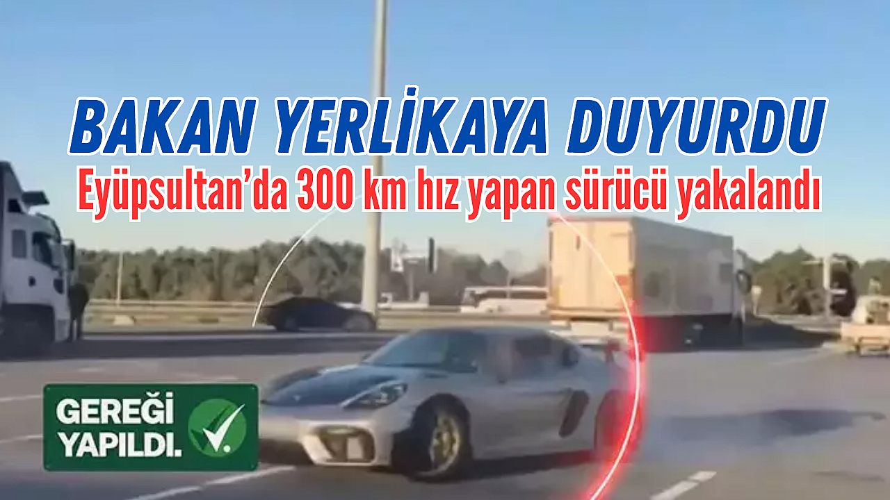 Bakan Yerlikaya duyurdu: Eyüpsultan'da 300 km hız yapan sürücü yakalandı