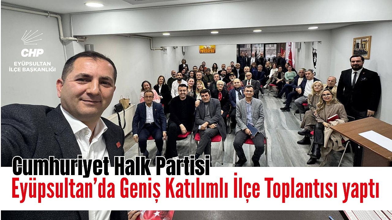 CHP Eyüpsultan'da Geniş Katılımlı İlçe Toplantısı