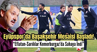 Eyüpspor’da Başakşehir mesaisi Kemerburgaz’da başladı!