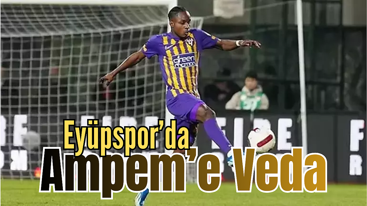 Eyüpspor’da Prince Ampem Shanghai Port’a Transfer Oldu