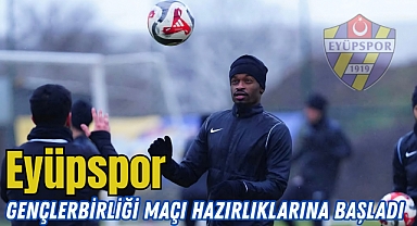 Eyüpspor, Gençlerbirliği Maçı Hazırlıklarına Başladı