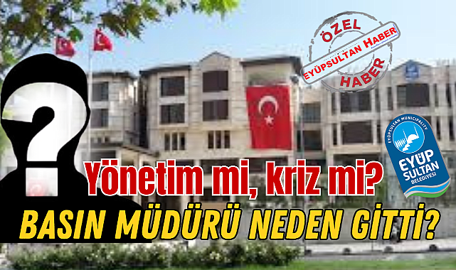 Eyüpsultan Belediyesi'nde basın müdürü krizi: Yetki tartışması mı yaşandı?
