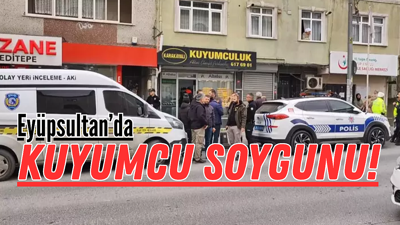 Eyüpsultan'da Kuyumcuya Silahlı Soygun: 1 Yaralı