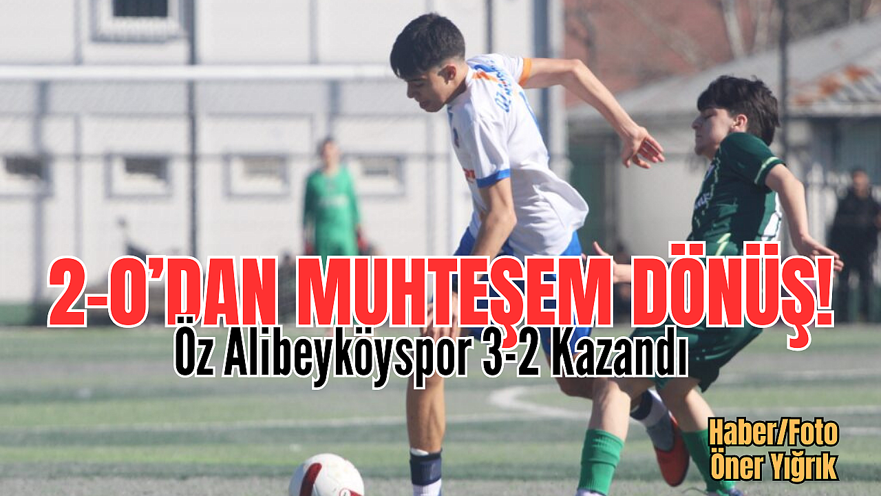 Öz Alibeyköyspor’dan 2-0’dan Muhteşem Dönüş