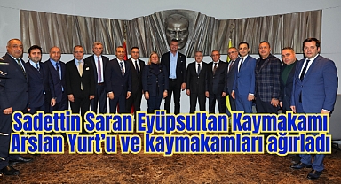 Sadettin Saran, Eyüpsultan Kaymakamı Arslan Yurt'u ve kaymakamları ağırladı