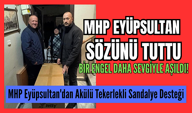 MHP Eyüpsultan'dan gönüllere dokunan teslimat! Söz verdiler