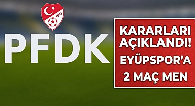 PFDK Kararları Açıklandı! Eyüpspor'a Ceza: 2 Maç Men
