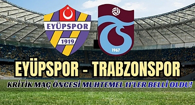 Eyüpspor-Trabzonspor maçı başlıyor! İşte muhtemel 11'ler