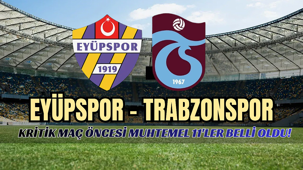 Eyüpspor-Trabzonspor maçı başlıyor! İşte muhtemel 11'ler