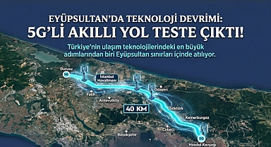 Eyüpsultan’da teknoloji devrimi: 5G’li akıllı yol teste çıktı!