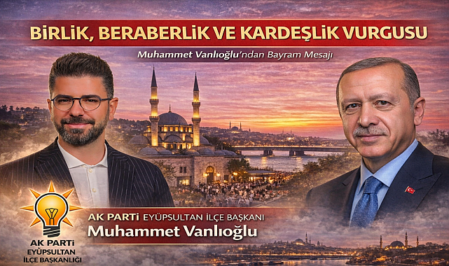 AK Parti Eyüpsultan İlçe Başkanı Vanlıoğlu’ndan bayram mesajı