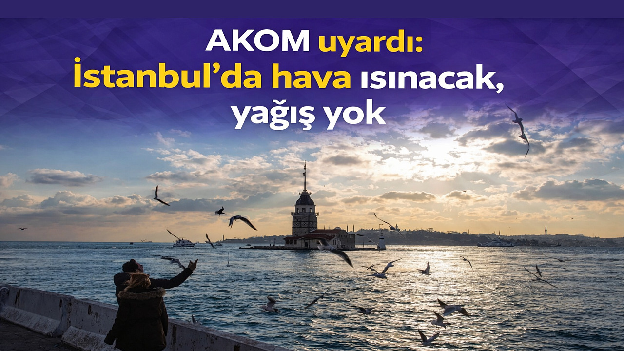 AKOM uyardı: İstanbul'da hava ısınacak, yağış yok