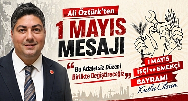 Ali Öztürk'ten 1 Mayıs Mesajı: 