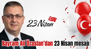 Bayram Ali Özaslan’dan 23 Nisan mesajı yayımlandı