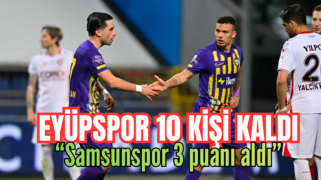 Eyüpspor 10 kişi kaldı, Samsunspor'a 2-1 mağlup oldu
