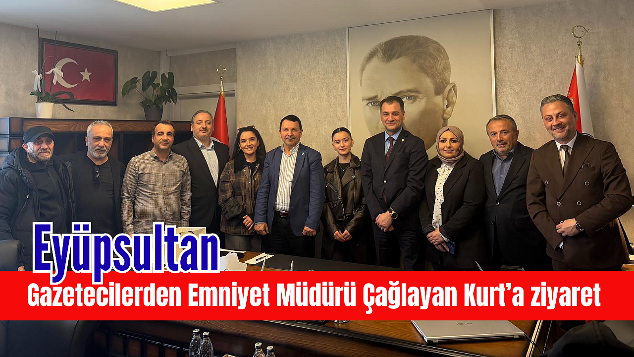 Eyüpsultan'da gazetecilerden Emniyet Müdürü'ne ziyaret