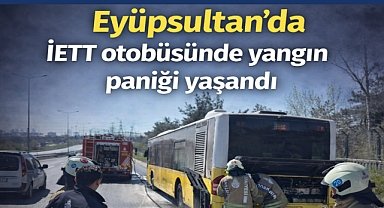 Eyüpsultan’da İETT otobüsünde yangın paniği yaşandı