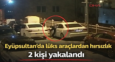 Eyüpsultan’da lüks araçlardan hırsızlık: 2 kişi yakalandı