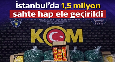 İstanbul’da 1,5 milyon sahte hap ele geçirildi
