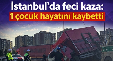 İstanbul'da feci kaza: 1 çocuk hayatını kaybetti