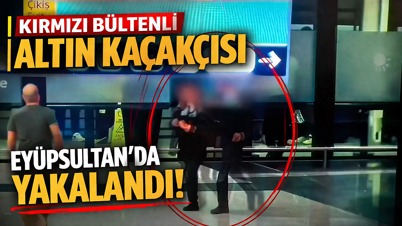 İstanbul Eyüpsultan’da kırmızı bültenli altın kaçakçısı yakalandı