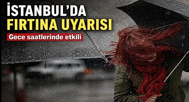 İstanbul için fırtına uyarısı: Gece etkili olacak
