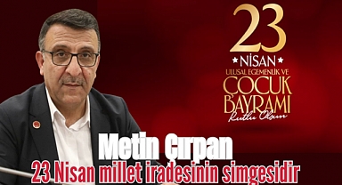 Metin Çırpan: 23 Nisan millet iradesinin simgesidir