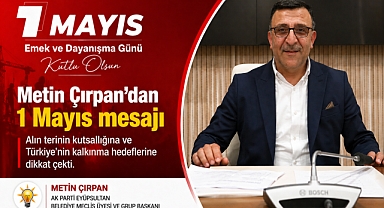 Metin Çırpan 'Tüm çalışanlarımızın 1 Mayıs İşçi Bayramı’nı kutluyorum'