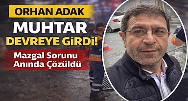 Muhtar Orhan Adak’tan hızlı çözüm: İslambey’de mazgal onarıldı