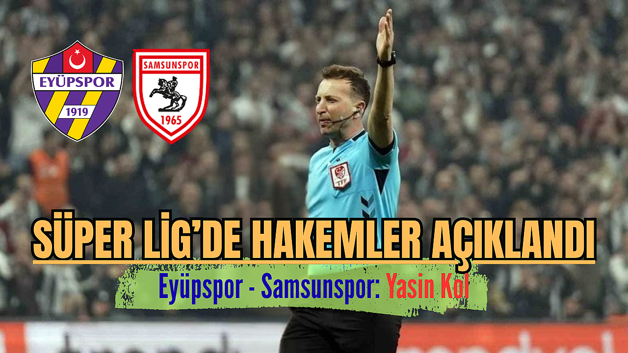 Süper Lig’de 29. hafta hakemleri açıklandı: Eyüpspor’a Yasin Kol