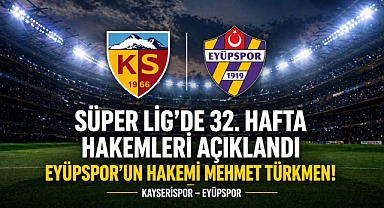 Süper Lig’de 32. hafta: Eyüpspor’un hakemi Mehmet Türkmen