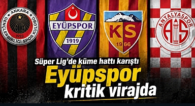 Süper Lig’de küme hattı karıştı Eyüpspor kritik virajda