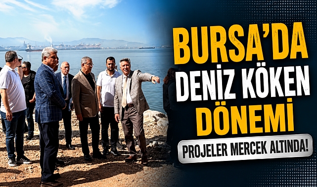 Deniz Köken’den Bursa sahillerine tam markaj: Projeler mercek altında!