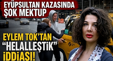 Eylem Tok'tan Şok Mektup: Eyüpsultan Kazasında Helalleştik!