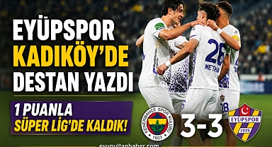 Eyüpspor Kadıköy’de destan yazdı: 1 puanla Süper Lig’de kaldık!
