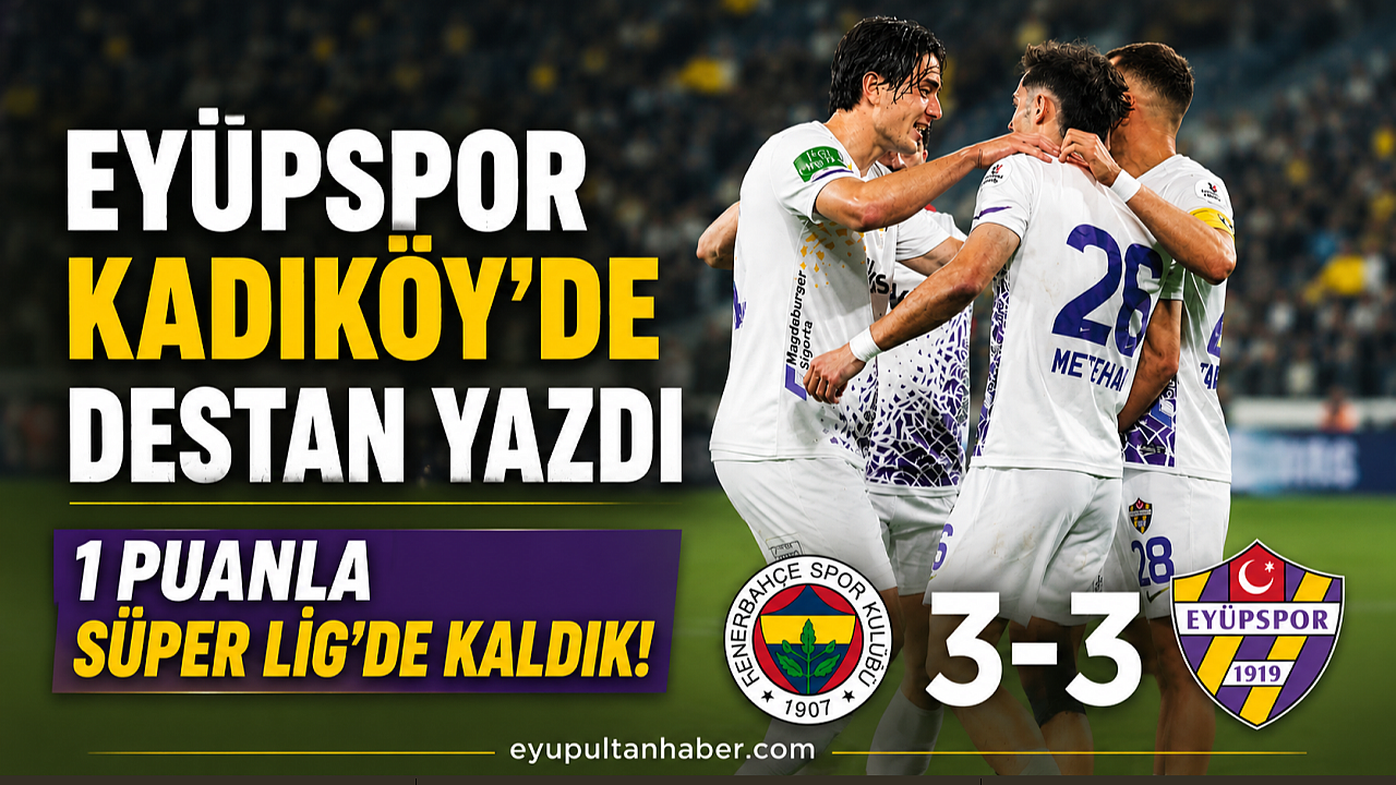 Eyüpspor Kadıköy’de destan yazdı: 1 puanla Süper Lig’de kaldık!