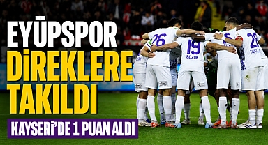 Eyüpspor Kayseri’de direklere takıldı, 1 puanı aldı