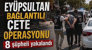Eyüpsultan bağlantılı suç örgütüne operasyon: 8 gözaltı