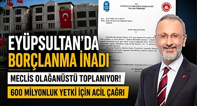 Eyüpsultan Belediyesi’nde borçlanma inadı: Meclis olağanüstü toplanıyor!