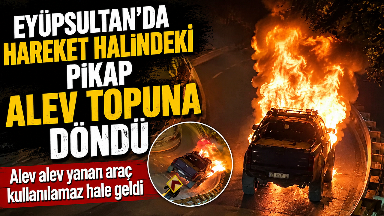 Eyüpsultan'da hareket halindeki pikap alev topuna döndü