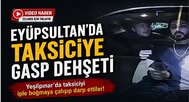 Eyüpsultan'da taksiciye dehşeti yaşattılar: O anlar kamerada