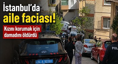 İstanbul'da aile faciası: Kızını korumak için damadını öldürdü
