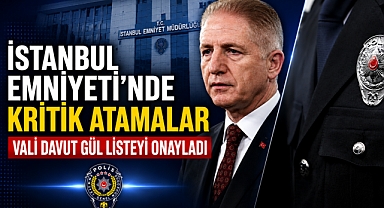 İstanbul Emniyeti'nde kritik atamalar: Vali Davut Gül listeyi onayladı