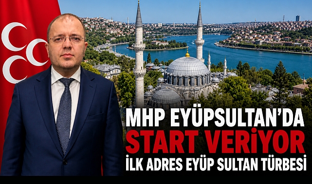 MHP Eyüpsultan’da start veriyor: İlk adres Eyüp Sultan Türbesi
